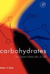 Carbohydrates: The Sweet Molecules of Life - Robert V. Stick