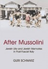 After Mussolini: Jewish Life and Jewish Memories in Post-Fascist Italy - Schwarz