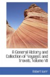 A General History and Collection of Voyages and Travels, Volume VII - Robert Kerr