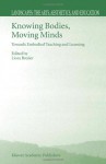 Knowing Bodies, Moving Minds: Towards Embodied Teaching and Learning (Landscapes: the Arts, Aesthetics, and Education) - Liora Bresler