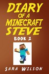 Diary of a Minecraft Steve (Book 2): The Amazing Minecraft World Told by a Hero Minecraft Steve (Minecraft Books) - Sara Wilson, Steve