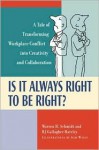 Is It Always Right to Be Right? a Tale of Transforming Conflict Into Creativity and Collaboration - Warren H. Schmidt, B.J. Hateley