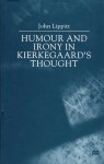 Humour and Irony in Kierkegaard's Thought - John Lippitt, Lippett John, John Lippett