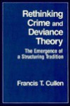 Rethinking Crime and Deviance Theory: The Emergence of a Structuring Tradition - Frances T. Cullen