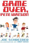 Game Over, Pete Watson - Joe Schreiber, Andy Rash