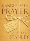 Handle with Prayer: Unwrap the Source of God's Strength for Living - Charles F. Stanley