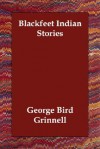 Blackfeet Indian Stories - George Bird Grinnell