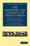 The Discovery and Conquest of Terra Florida, by Don Ferdinando de Soto and Six Hundred Spaniards His Followers: Written by a Gentleman of Elvas, Employed in All the Actions, and Translated Out of Portuguese - William B. Rye, William Rye