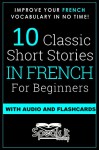 FRENCH: 10 SHORT STORIES IN FRENCH FOR BEGINNERS (FRENCH SHORT STORIES AUDIO, LEARN FRENCH, FRENCH FOR DUMMIES, FRENCH BEGINNERS, FRENCH FLASHCARDS, FRENCH PARALLEL TEXT) - SPEAK.IT.TODAY