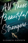 All These Beautiful Strangers - Elizabeth Klehfoth