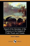 Report of the Secretary of the Treasury on the Subject of Public Roads and Canals (Dodo Press) - Albert Gallatin