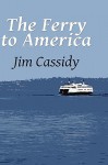 The Ferry to America - Jim Cassidy