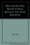 Me and the Star World Visitors Discover the Wish Machine - Sara Stein, Isadore Seltzer