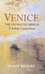 Venice, the Enchanted Mirror: A Bedside Companion - Alain Buisine