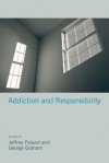 Addiction and Responsibility - Jeffrey Poland, George Graham