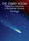 The Starry Room: Naked Eye Astronomy in the Intimate Universe - Fred Schaaf