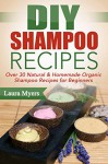 DIY Shampoo Recipes: Over 30 Natural & Homemade Organic Shampoo Recipes for Beginners (Shampoo, Clean Hair, DIY, Homemade, Organic, Natural, Washing Hair, ... hair therapy, chemical free Book 1) - Laura Myers