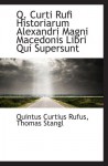 Q. Curti Rufi Historiarum Alexandri Magni Macedonis Libri Qui Supersunt - Quintus Curtius Rufus