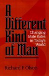 Different Kind of Man: Change Male Roles in Todays World - Richard P. Olson