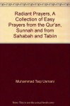 Radiant Prayers, A Collection of Easy Prayers from the Qur'an, Sunnah and from Sahabah and Tabiin - Muhammad Taqi Usmani