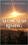 Slow Sun Rising - Camille Kendall, Abigail Winters