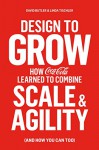 Design to Grow: How Coca-Cola Learned to Combine Scale and Agility (and How You Can Too) - David Butler, Linda Tischler