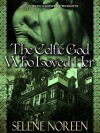 The Celtic God Who Loved Her - Selene Noreen