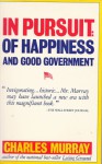 In Pursuit of Happiness and Good Government - Charles A. Murray