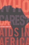 Who Cares?: AIDS in Africa - Susan Hunter