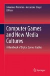 Computer Games and New Media Cultures: A Handbook of Digital Games Studies - Johannes Fromme, Alexander Unger