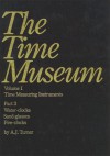 The Time Museum, Volume I, Time Measuring Instruments; Part 3, Water-clocks, Sand-glasses, Fire-clocks (Time Museum Catalogue of Water-Clocks, Fire-Clocks, Sand-Gla) - A.J. Turner