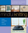 Mindful Knitting: Inviting Contemplative Practice to the Craft - Tara Jon Manning, Bill Manning