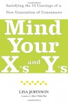 Mind Your X's and Y's: Satisfying the 10 Cravings of a New Generation of Consumers - Lisa Johnson, Cheri Hanson