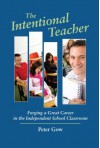 The Intentional Teacher: Forging a Great Career in the Independent School Classroom - Peter Gow