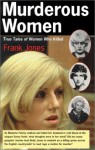 Murderous Women: True Tales of Women Who Killed - Frank G. Jones