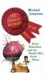 The Biggest Beetroot in the World: Giant Vegetables and the People Who Grow Them - Michael Leapman