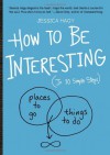 How to Be Interesting: (In 10 Simple Steps) - Jessica Hagy