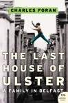 The Last House of Ulster: A Family in Belfast - Charles Foran