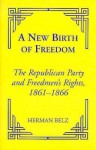 A New Birth of Freedom: The Republican Party and the Freedmen's Rights - Herman Belz