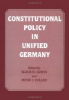 Constitutional Policy in Unified Germany - Peter J. Cullen, Klaus H. Goetz