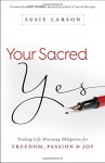 Your Sacred Yes: Trading Life-Draining Obligation for Freedom, Passion, and Joy - Susie Larson, Gary Thomas