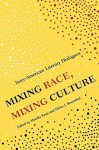 Mixing Race, Mixing Culture: Inter-American Literary Dialogues - Monika Kaup