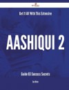 Get It All With This Extensive Aashiqui 2 Guide - 63 Success Secrets - Sara Hinton