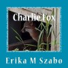 Charlie Fox: Leader of the Magnificent Seven Baby Foxes - Erika M. Szabo