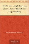 White Mr. Longfellow, the (from Literary Friends and Acquaintance) - William Dean Howells