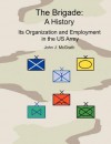 The Brigade: A History - It's Organization and Employment in the US Army - John McGrath, Combat Studies Institute Press, Lawyn C. Edwards