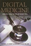 Digital Medicine: Health Care in the Internet Era - Darrell M. West, Edward Alan Miller