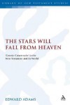 The Stars Will Fall From Heaven: 'Cosmic Catastrophe' in the New Testament and its World - Edward Adams