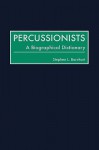 Percussionists: A Biographical Dictionary - Stephen L. Barnhart, John Gillespie
