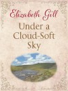 Under a Cloud-Soft Sky - Elizabeth Gill